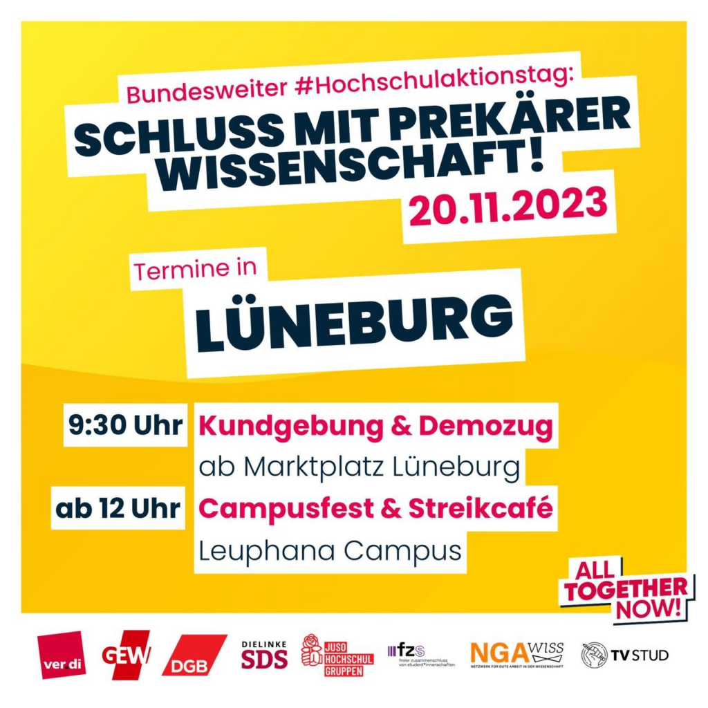 Poster des Bundesweiten Hochschulbündnisses:
#Hochschulaktionstag am 20.11.2023
Schluss mit prekärer Wissenschaft!

Termine in Lüneburg:
9:30 Uhr, Kundgebung und Demozug am Marktplatz Lüneburg
ab 12 Uhr Campusfest & Streikcafé